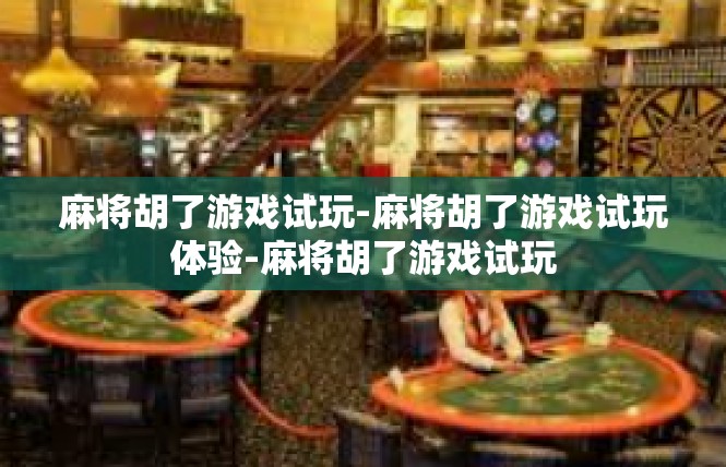麻将胡了游戏试玩-麻将胡了游戏试玩体验-麻将胡了游戏试玩