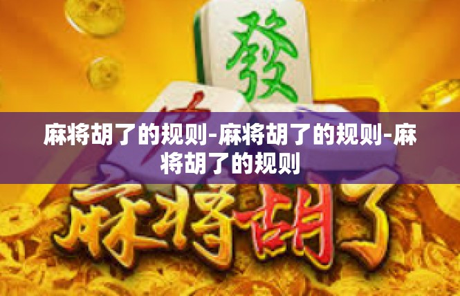 麻将胡了的规则-麻将胡了的规则-麻将胡了的规则