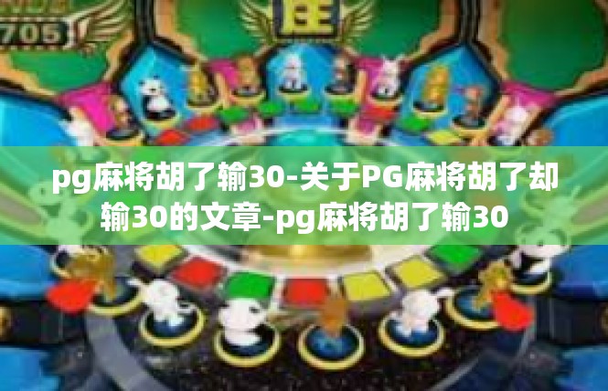 pg麻将胡了输30-关于PG麻将胡了却输30的文章-pg麻将胡了输30