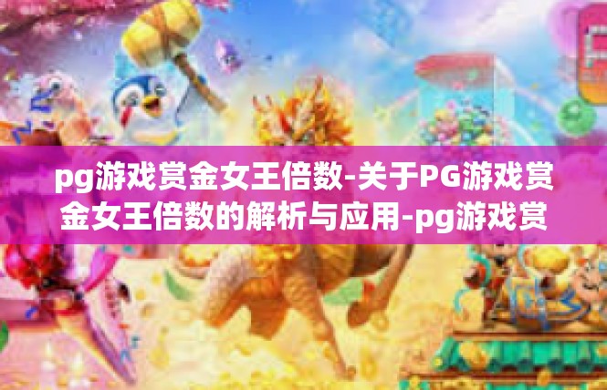 pg游戏赏金女王倍数-关于PG游戏赏金女王倍数的解析与应用-pg游戏赏金女王倍数