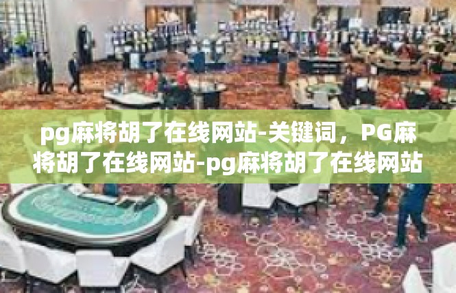 pg麻将胡了在线网站-关键词，PG麻将胡了在线网站-pg麻将胡了在线网站