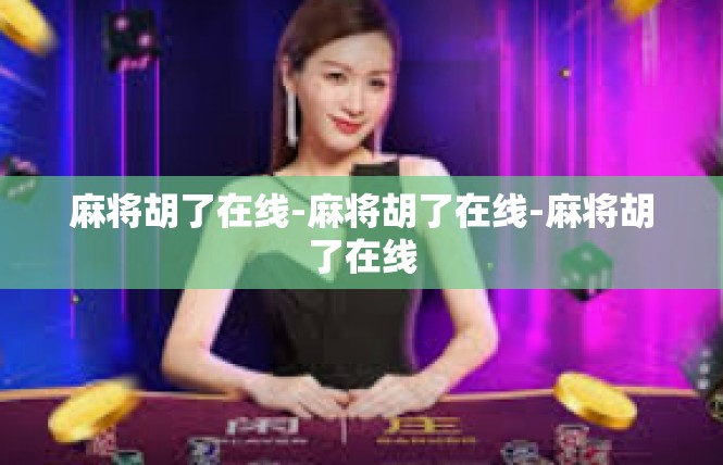 麻将胡了在线-麻将胡了在线-麻将胡了在线