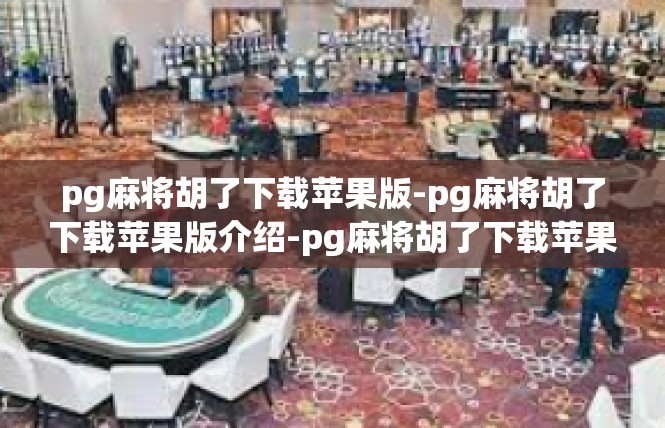 pg麻将胡了下载苹果版-pg麻将胡了下载苹果版介绍-pg麻将胡了下载苹果版
