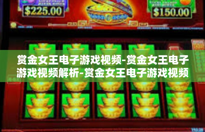 赏金女王电子游戏视频-赏金女王电子游戏视频解析-赏金女王电子游戏视频