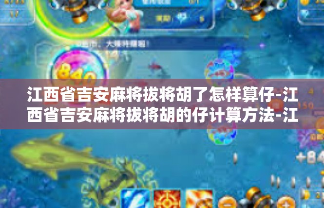 江西省吉安麻将拔将胡了怎样算仔-江西省吉安麻将拔将胡的仔计算方法-江西省吉安麻将拔将胡了怎样算仔