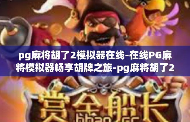 pg麻将胡了2模拟器在线-在线PG麻将模拟器畅享胡牌之旅-pg麻将胡了2模拟器在线