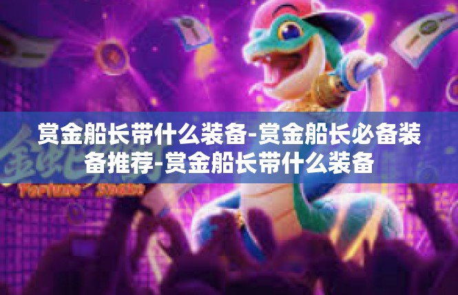 赏金船长带什么装备-赏金船长必备装备推荐-赏金船长带什么装备