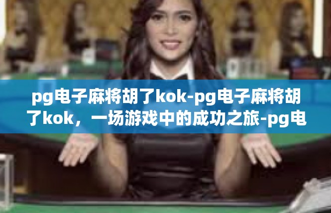pg电子麻将胡了kok-pg电子麻将胡了kok，一场游戏中的成功之旅-pg电子麻将胡了kok