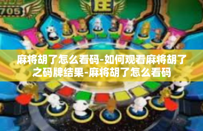 麻将胡了怎么看码-如何观看麻将胡了之码牌结果-麻将胡了怎么看码