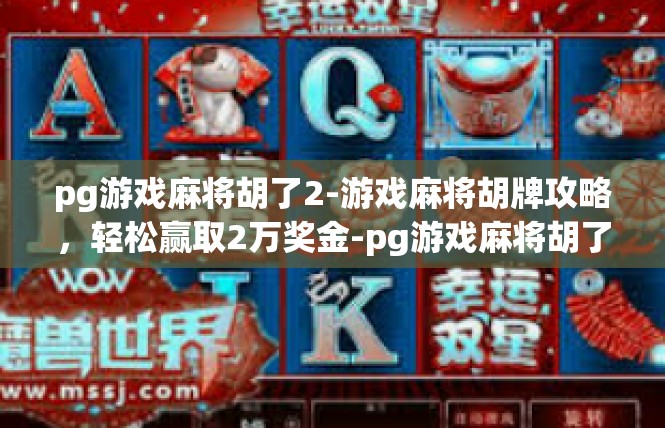 pg游戏麻将胡了2-游戏麻将胡牌攻略，轻松赢取2万奖金-pg游戏麻将胡了2