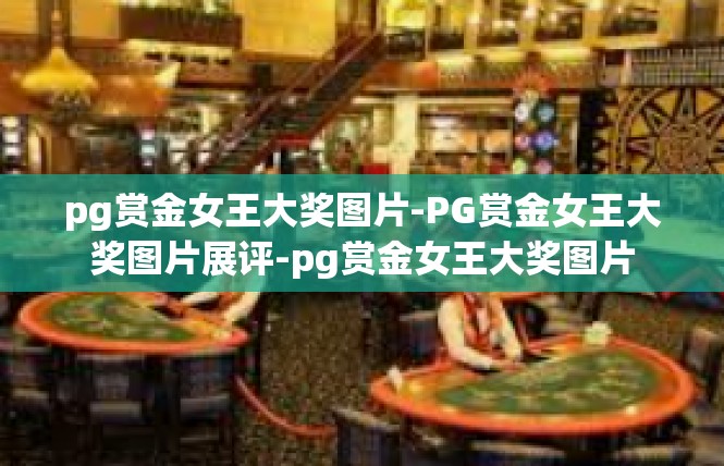 pg赏金女王大奖图片-PG赏金女王大奖图片展评-pg赏金女王大奖图片