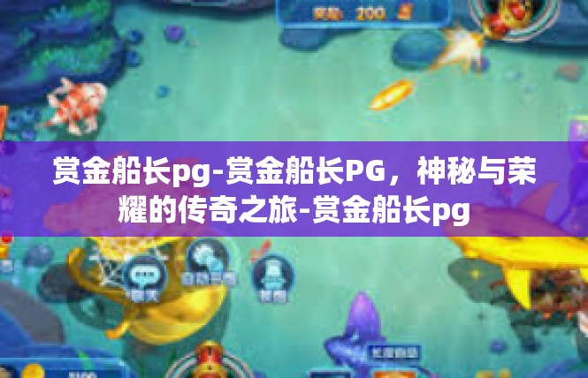 赏金船长pg-赏金船长PG，神秘与荣耀的传奇之旅-赏金船长pg