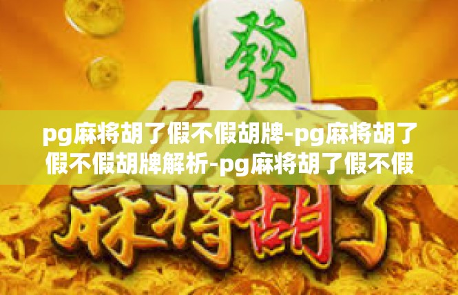 pg麻将胡了假不假胡牌-pg麻将胡了假不假胡牌解析-pg麻将胡了假不假胡牌