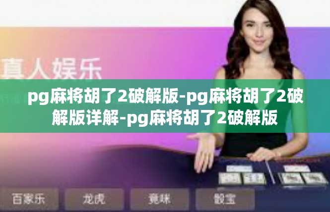 pg麻将胡了2破解版-pg麻将胡了2破解版详解-pg麻将胡了2破解版