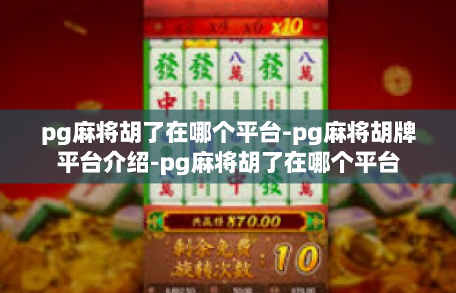 pg麻将胡了在哪个平台-pg麻将胡牌平台介绍-pg麻将胡了在哪个平台
