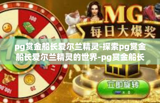 pg赏金船长爱尔兰精灵-探索pg赏金船长爱尔兰精灵的世界-pg赏金船长爱尔兰精灵