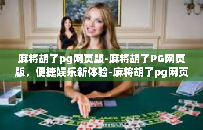 麻将胡了pg网页版-麻将胡了PG网页版，便捷娱乐新体验-麻将胡了pg网页版