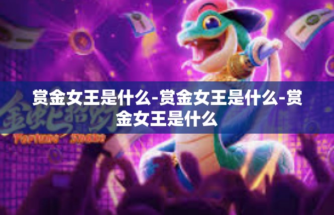 赏金女王是什么-赏金女王是什么-赏金女王是什么