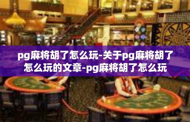 pg麻将胡了怎么玩-关于pg麻将胡了怎么玩的文章-pg麻将胡了怎么玩