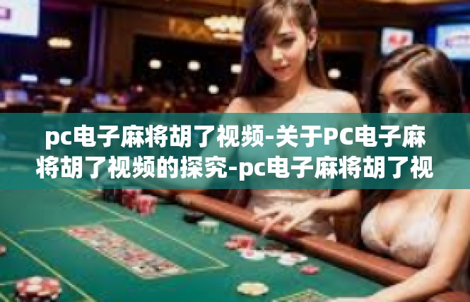 pc电子麻将胡了视频-关于PC电子麻将胡了视频的探究-pc电子麻将胡了视频