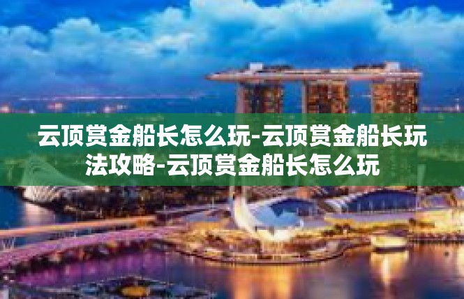 云顶赏金船长怎么玩-云顶赏金船长玩法攻略-云顶赏金船长怎么玩