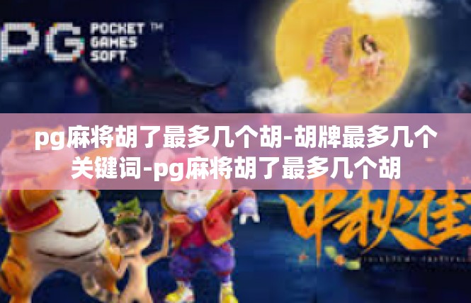 pg麻将胡了最多几个胡-胡牌最多几个关键词-pg麻将胡了最多几个胡