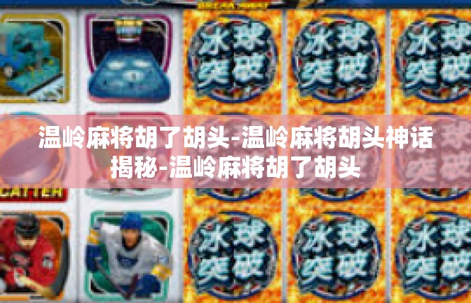 温岭麻将胡了胡头-温岭麻将胡头神话揭秘-温岭麻将胡了胡头