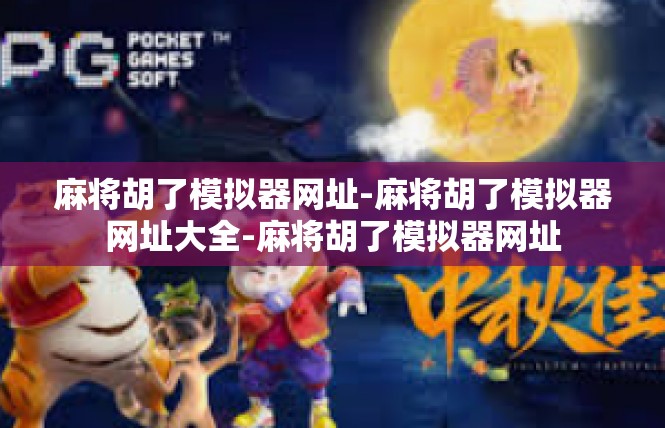 麻将胡了模拟器网址-麻将胡了模拟器网址大全-麻将胡了模拟器网址