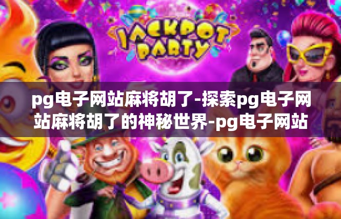 pg电子网站麻将胡了-探索pg电子网站麻将胡了的神秘世界-pg电子网站麻将胡了