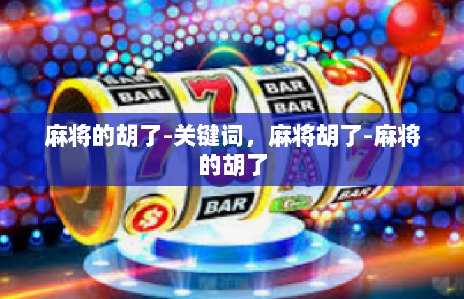 麻将的胡了-关键词，麻将胡了-麻将的胡了