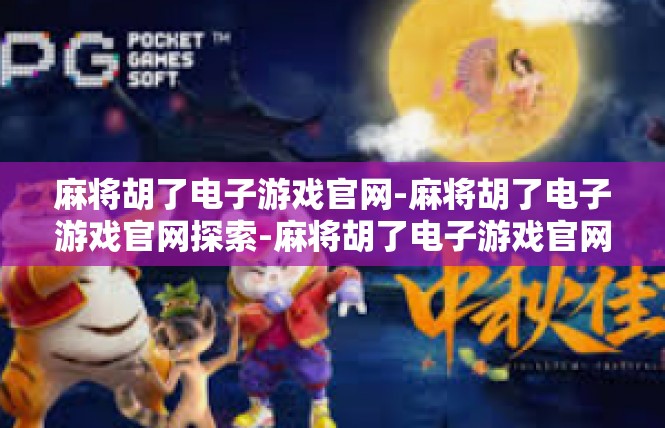 麻将胡了电子游戏官网-麻将胡了电子游戏官网探索-麻将胡了电子游戏官网