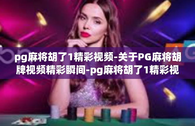 pg麻将胡了1精彩视频-关于PG麻将胡牌视频精彩瞬间-pg麻将胡了1精彩视频