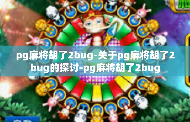 pg麻将胡了2bug-关于pg麻将胡了2bug的探讨-pg麻将胡了2bug