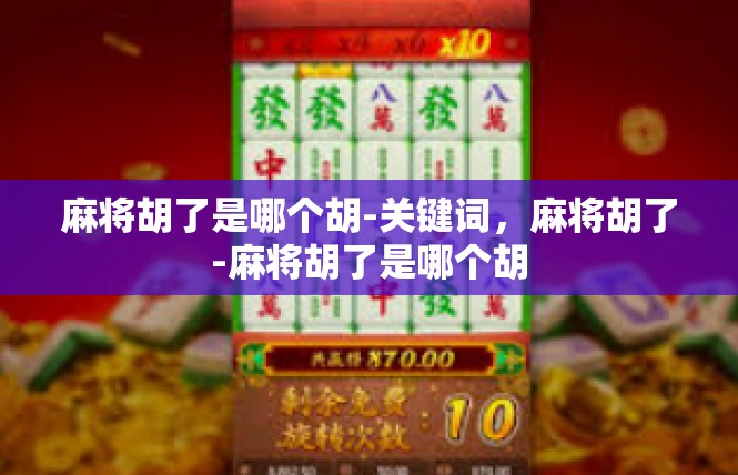 麻将胡了是哪个胡-关键词，麻将胡了-麻将胡了是哪个胡