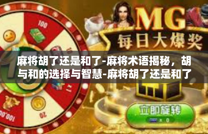 麻将胡了还是和了-麻将术语揭秘，胡与和的选择与智慧-麻将胡了还是和了