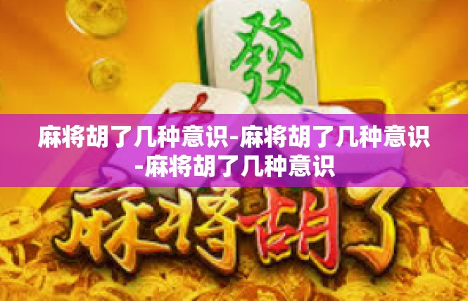 麻将胡了几种意识-麻将胡了几种意识-麻将胡了几种意识