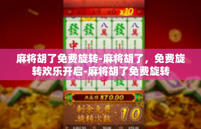 麻将胡了免费旋转-麻将胡了，免费旋转欢乐开启-麻将胡了免费旋转
