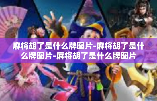 麻将胡了是什么牌图片-麻将胡了是什么牌图片-麻将胡了是什么牌图片