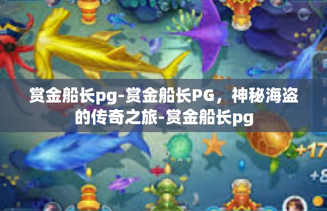 赏金船长pg-赏金船长PG，神秘海盗的传奇之旅-赏金船长pg