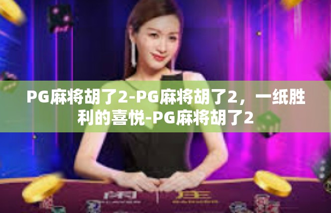 PG麻将胡了2-PG麻将胡了2，一纸胜利的喜悦-PG麻将胡了2