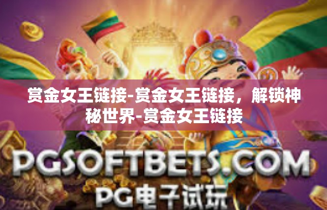赏金女王链接-赏金女王链接，解锁神秘世界-赏金女王链接