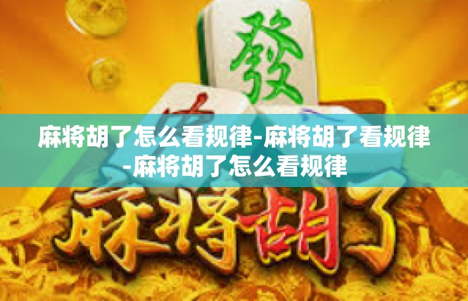 麻将胡了怎么看规律-麻将胡了看规律-麻将胡了怎么看规律