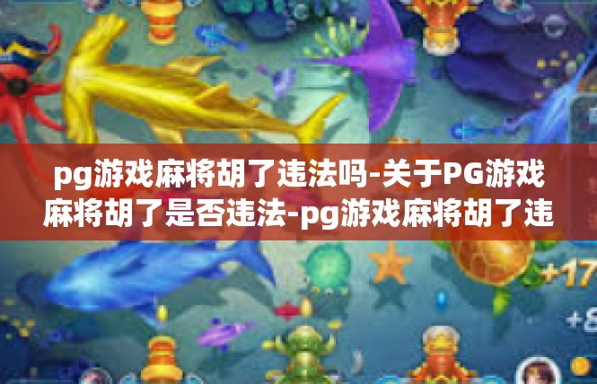 pg游戏麻将胡了违法吗-关于PG游戏麻将胡了是否违法-pg游戏麻将胡了违法吗