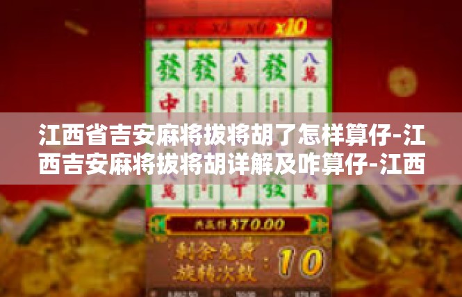 江西省吉安麻将拔将胡了怎样算仔-江西吉安麻将拔将胡详解及咋算仔-江西省吉安麻将拔将胡了怎样算仔