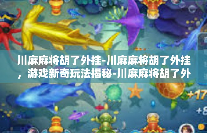 川麻麻将胡了外挂-川麻麻将胡了外挂，游戏新奇玩法揭秘-川麻麻将胡了外挂