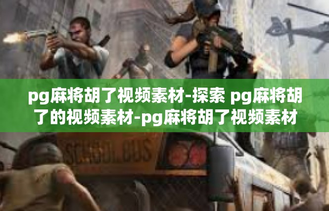 pg麻将胡了视频素材-探索 pg麻将胡了的视频素材-pg麻将胡了视频素材