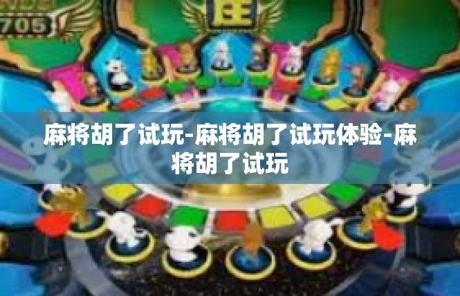 麻将胡了试玩-麻将胡了试玩体验-麻将胡了试玩