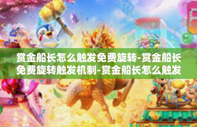 赏金船长怎么触发免费旋转-赏金船长免费旋转触发机制-赏金船长怎么触发免费旋转