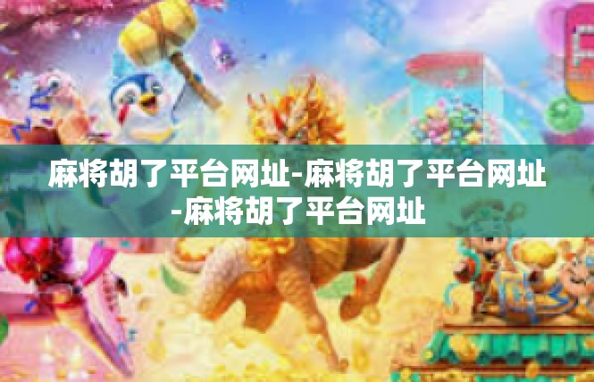麻将胡了平台网址-麻将胡了平台网址-麻将胡了平台网址