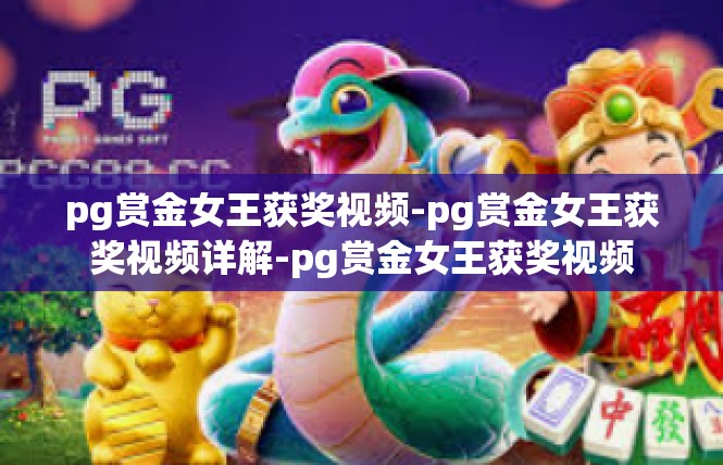 pg赏金女王获奖视频-pg赏金女王获奖视频详解-pg赏金女王获奖视频